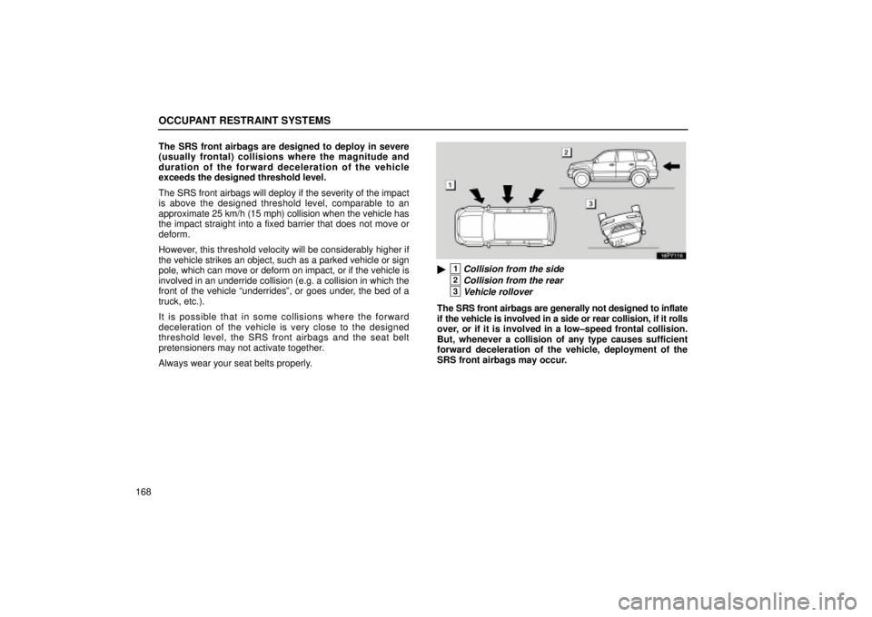 Lexus GX470 2005  Engine / LEXUS 2005 GX470 OWNERS MANUAL (OM60B11U) OCCUPANT RESTRAINT SYSTEMS
168The SRS front airbags are designed to deploy in severe
(usually frontal) collisions where the magnitude and
duration of the forward deceleration of the vehicle
exceeds th