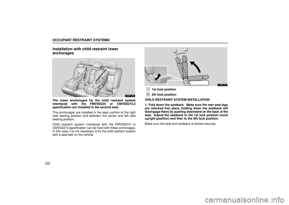 Lexus GX470 2005  Engine / LEXUS 2005 GX470 OWNERS MANUAL (OM60B11U) OCCUPANT RESTRAINT SYSTEMS
222
Installation with child restraint lower
anchorages
The lower anchorages for the child restraint system
interfaced with the FMVSS225 or CMVSS210.2
specification are insta