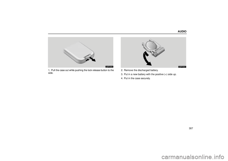 Lexus GX470 2005  Engine / LEXUS 2005 GX470 OWNERS MANUAL (OM60B11U) AUDIO
307
1. Pull the case out while pushing the lock release button to the
side.2. Remove the discharged battery.
3. Put in a new battery with the positive (+) side up.
4. Put in the case securely. 