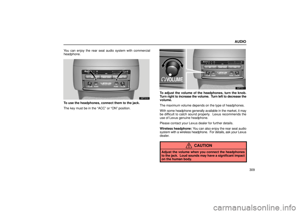 Lexus GX470 2005  Engine / LEXUS 2005 GX470 OWNERS MANUAL (OM60B11U) AUDIO
309
You can enjoy the rear seat audio system with commercial
headphone.
To use the headphones, connect them to the jack.
The key must be in the ªACCº or ªONº position.
To adjust the volume o