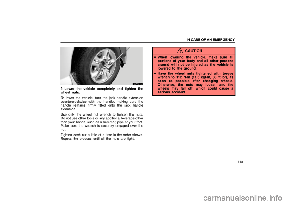Lexus GX470 2005  Engine / LEXUS 2005 GX470 OWNERS MANUAL (OM60B11U) IN CASE OF AN EMERGENCY
513
9. Lower the vehicle completely and tighten the
wheel nuts.
To lower the vehicle, turn the jack handle extension
counterclockwise with the handle, making sure the
handle re