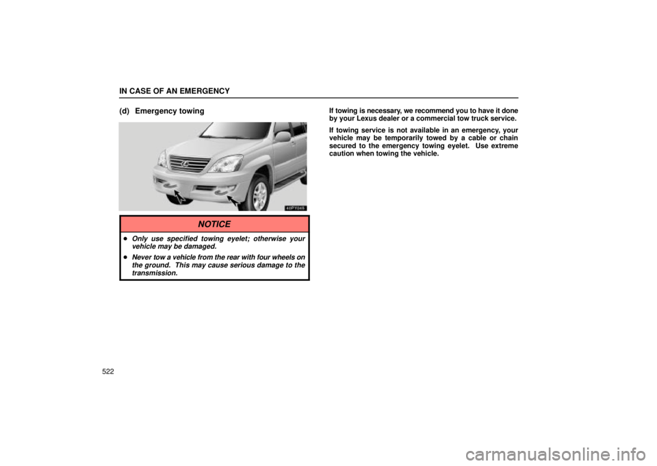 Lexus GX470 2005 Engine / LEXUS 2005 GX470 (OM60B11U) Manual PDF IN CASE OF AN EMERGENCY
522
(d) Emergency towingIf towing is necessary, we recommend you to have it done
by your Lexus dealer or a commercial tow truck service.
If towing service is not available in a Lexus GX470 2005 Engine / LEXUS 2005 GX470 (OM60B11U) Manual PDF IN CASE OF AN EMERGENCY
522
(d) Emergency towingIf towing is necessary, we recommend you to have it done
by your Lexus dealer or a commercial tow truck service.
If towing service is not available in a