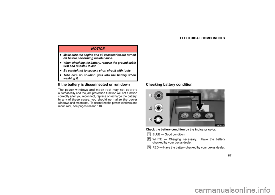 Lexus GX470 2005  Engine / LEXUS 2005 GX470 OWNERS MANUAL (OM60B11U) ELECTRICAL COMPONENTS
611
NOTICE
Make sure the engine and all accessories are turnedoff before performing maintenance.
When  checking the battery, remove the ground cable
first and reinstall it last