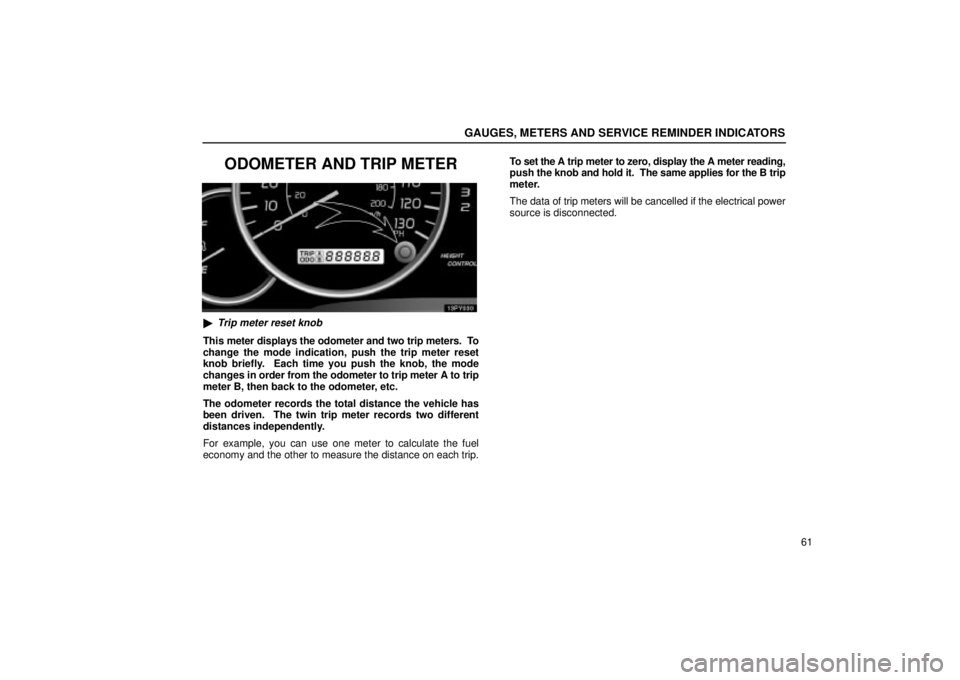 Lexus GX470 2005  Engine / LEXUS 2005 GX470 OWNERS MANUAL (OM60B11U) GAUGES, METERS AND SERVICE REMINDER INDICATORS
61
ODOMETER AND TRIP METER
Trip meter reset knob
This meter displays the odometer and two trip meters.  To
change the mode indication, push the trip met