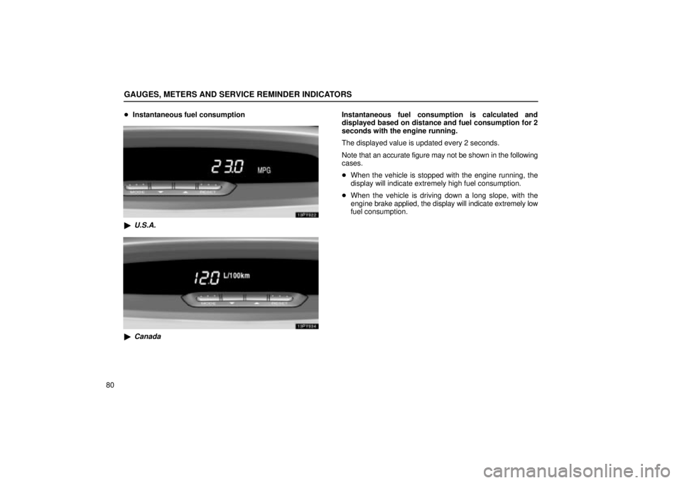 Lexus GX470 2005  Pictorial Index / LEXUS 2005 GX470 OWNERS MANUAL (OM60B11U) GAUGES, METERS AND SERVICE REMINDER INDICATORS
80
Instantaneous fuel consumption
U.S.A.
Canada
Instantaneous fuel consumption is calculated and
displayed based on distance and fuel consumption for 