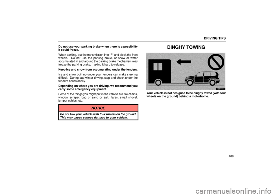 Lexus GX470 2005  Pictorial Index / LEXUS 2005 GX470 OWNERS MANUAL (OM60B11U) DRIVING TIPS
469
Do not use your parking brake when there is a possibility
it could freeze.
When 
parking, put the transmission into ªPº and block the front
wheels.  Do not use the parking brake, or