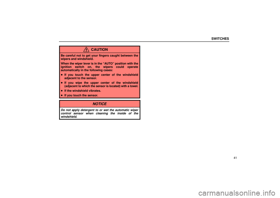 Lexus GX470 2005  Pictorial Index / LEXUS 2005 GX470 OWNERS MANUAL (OM60B11U) SWITCHES
41
CAUTION
Be careful not to get your fingers caught between the
wipers and windshield.
When the wiper lever is in the ªAUTOº position with the
ignition switch on, the wipers could operate
