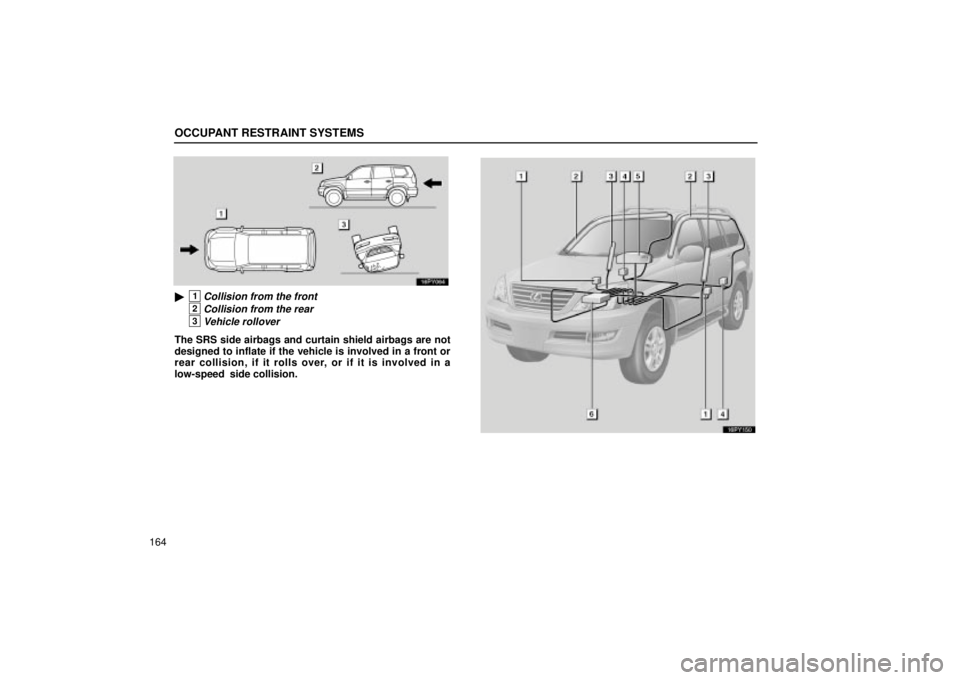 Lexus GX470 2004  Audio / LEXUS 2004 GX470 THROUGH OCT. 2003 PROD. OWNERS MANUAL (OM60A46U) OCCUPANT RESTRAINT SYSTEMS
164
1Collision from the front
2Collision from the rear
3Vehicle rollover
The SRS side airbags and curtain shield airbags are not
designed to inflate if the vehicle is invol