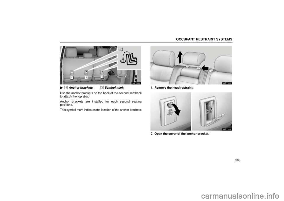 Lexus GX470 2004  Audio / LEXUS 2004 GX470 FROM NOV. 2003 THROUGH DEC. 2003 PROD. OWNERS MANUAL (OM60A74U) OCCUPANT RESTRAINT SYSTEMS
203
1Anchor brackets2Symbol mark
Use the anchor brackets on the back of the second seatback
to attach the top strap.
Anchor brackets are installed for each second seating
p