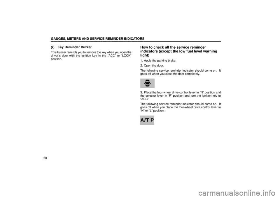 Lexus GX470 2004  Audio / LEXUS 2004 GX470 FROM NOV. 2003 THROUGH DEC. 2003 PROD.  (OM60A74U) Owners Guide GAUGES, METERS AND SERVICE REMINDER INDICATORS
68
(r) Key Reminder Buzzer
This buzzer reminds you to remove the key when you open the
drivers door with the ignition key in the ACCº or LOCKº
posit
