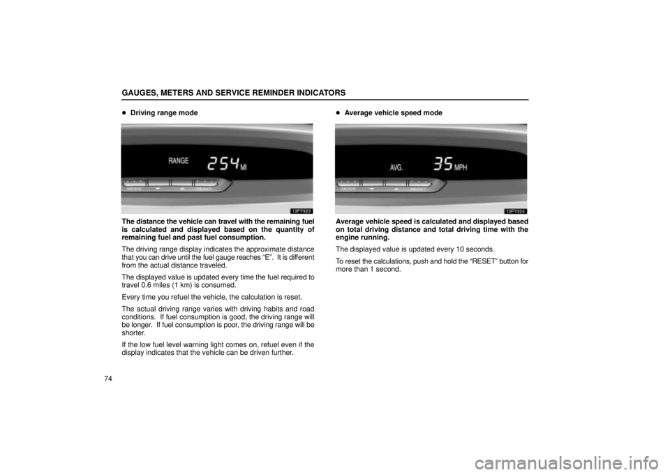 Lexus GX470 2004  Audio / LEXUS 2004 GX470 FROM NOV. 2003 THROUGH DEC. 2003 PROD.  (OM60A74U) Owners Guide GAUGES, METERS AND SERVICE REMINDER INDICATORS
74Driving range mode
The distance the vehicle can travel with the remaining fuel
is calculated and displayed based on the quantity of
remaining fuel and