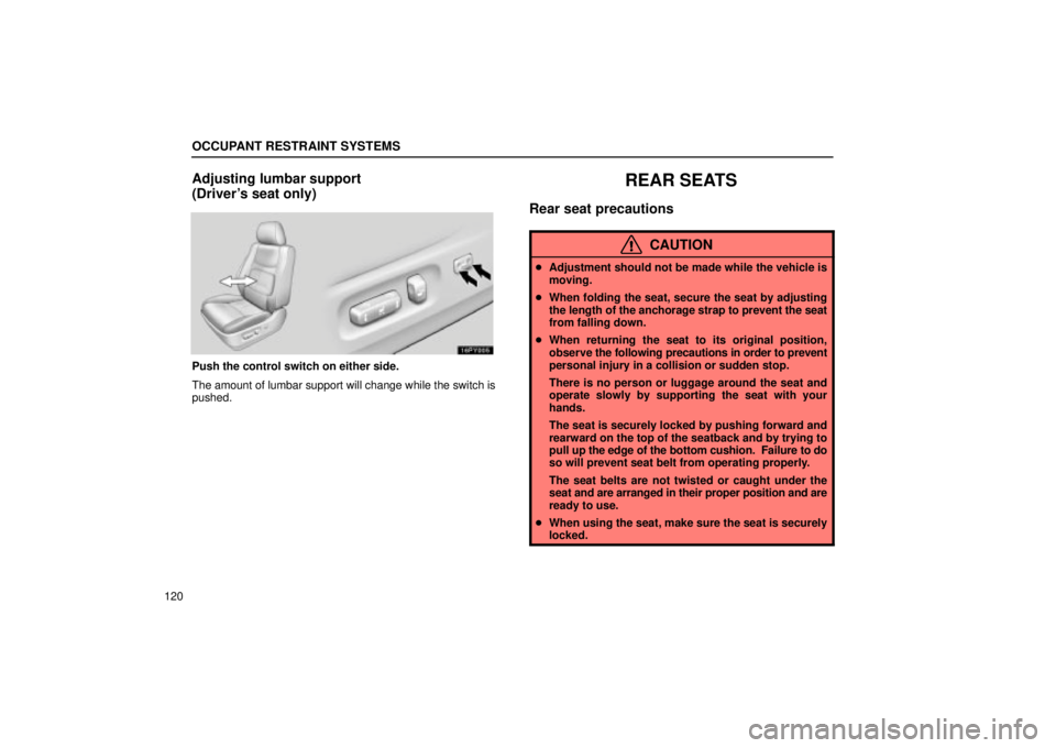 Lexus GX470 2004  Audio / LEXUS 2004 GX470 FROM JAN. 2004 THROUGH JUL. 2004 PROD. OWNERS MANUAL (OM60A87U) OCCUPANT RESTRAINT SYSTEMS
120
Adjusting lumbar support 
(Drivers seat only)
Push the control switch on either side.
The amount of lumbar support will change while the switch is
pushed.
REAR SEATS
Re