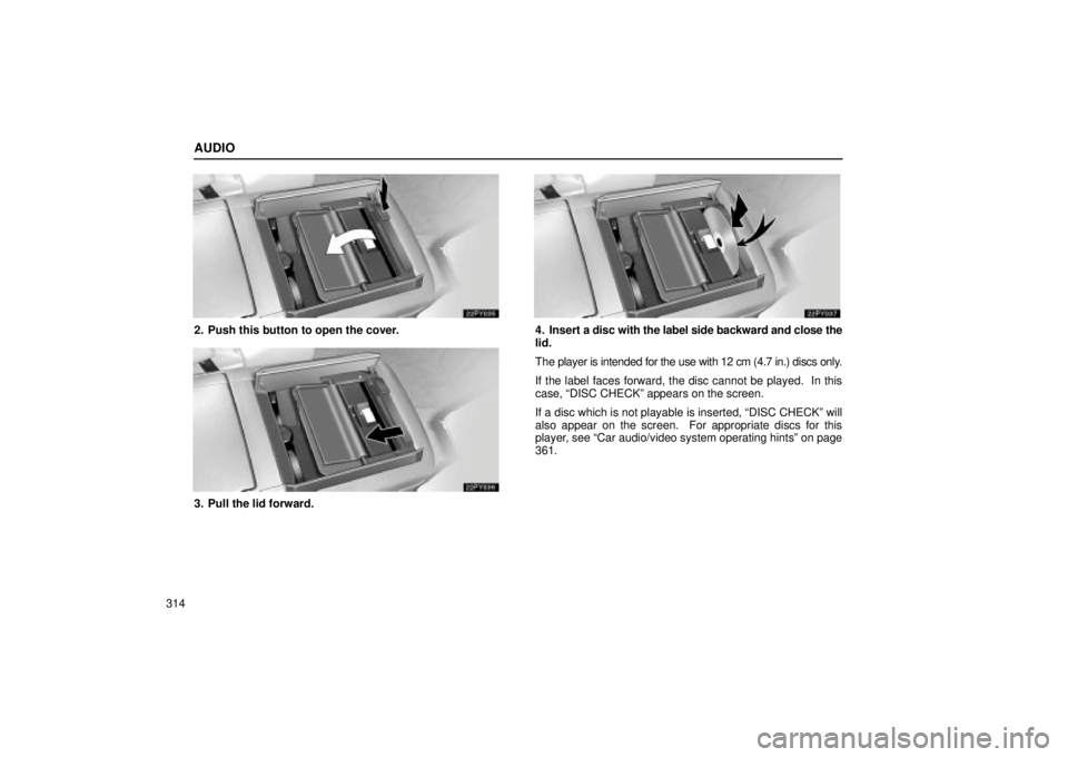 Lexus GX470 2004  Audio / LEXUS 2004 GX470 FROM JAN. 2004 THROUGH JUL. 2004 PROD.  (OM60A87U) Manual PDF AUDIO
314
2. Push this button to open the cover.
3. Pull the lid forward.
4. Insert a disc with the label side backward and close the
lid.
The player is intended for the use with 12 cm (4.7 in.) discs