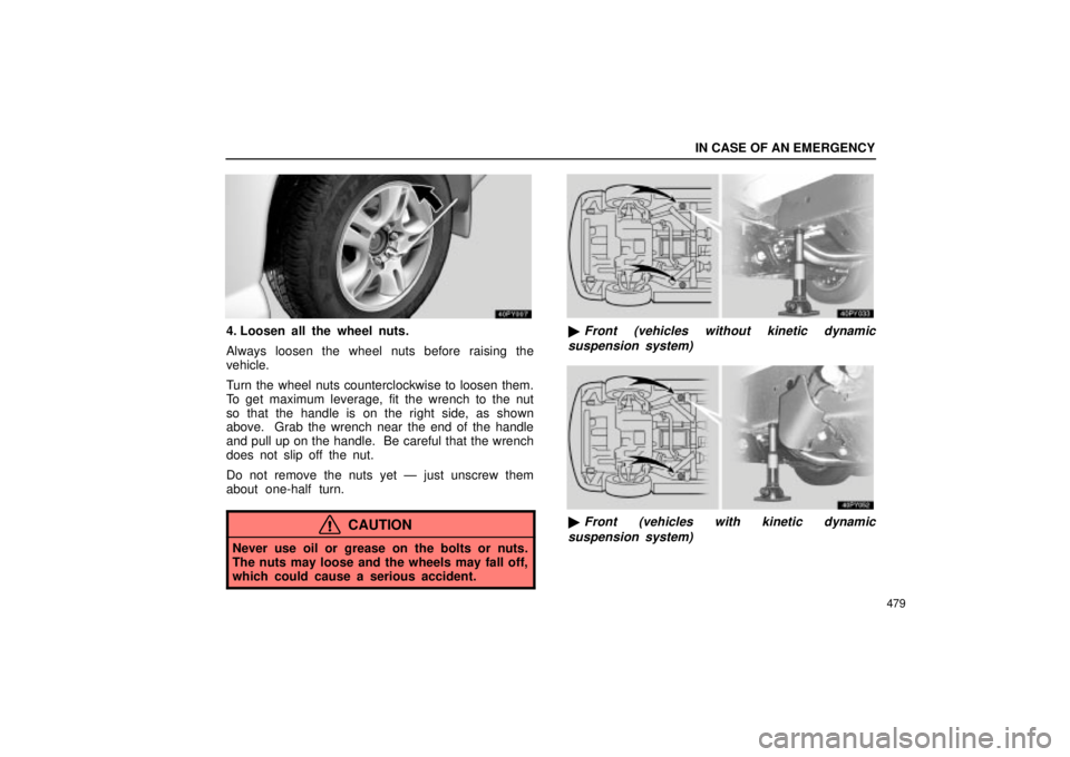 Lexus GX470 2004  Audio / LEXUS 2004 GX470 FROM JAN. 2004 THROUGH JUL. 2004 PROD. OWNERS MANUAL (OM60A87U) IN CASE OF AN EMERGENCY
479
4. Loosen all the wheel nuts.
Always loosen the wheel nuts before raising the
vehicle.
Turn the wheel nuts counterclockwise to loosen them.
To get maximum leverage, fit the