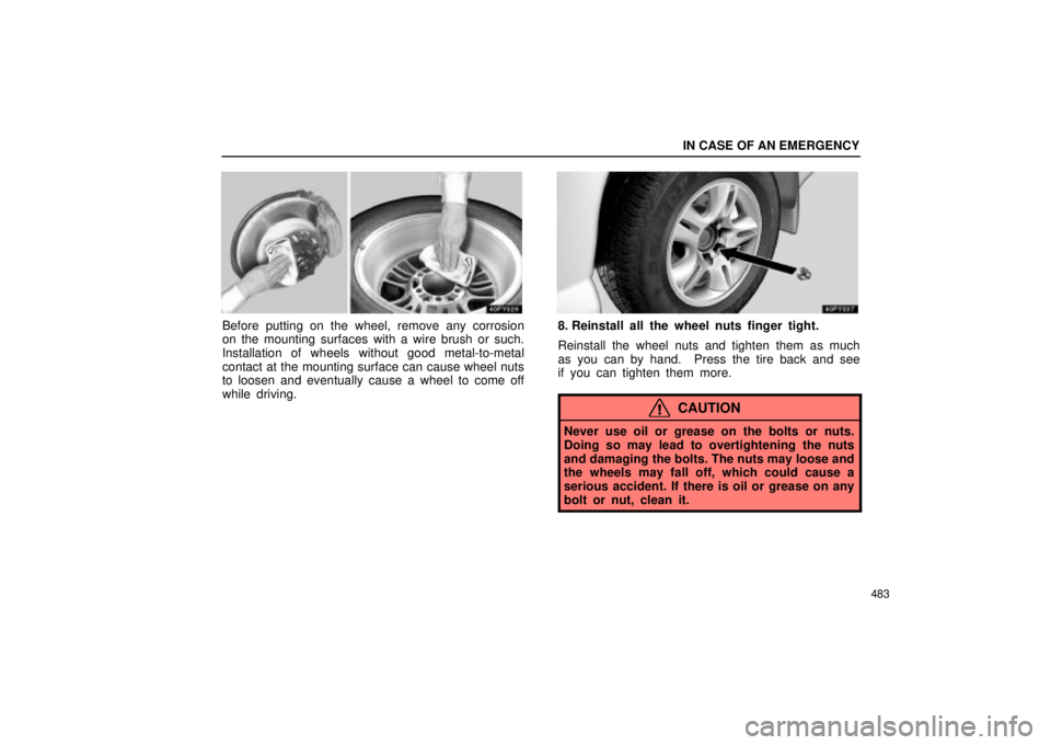 Lexus GX470 2004  Audio / LEXUS 2004 GX470 FROM JAN. 2004 THROUGH JUL. 2004 PROD. OWNERS MANUAL (OM60A87U) IN CASE OF AN EMERGENCY
483
Before putting on the wheel, remove any corrosion
on the mounting surfaces with a wire brush or such.
Installation of wheels without good metal-to-metal
contact at the moun