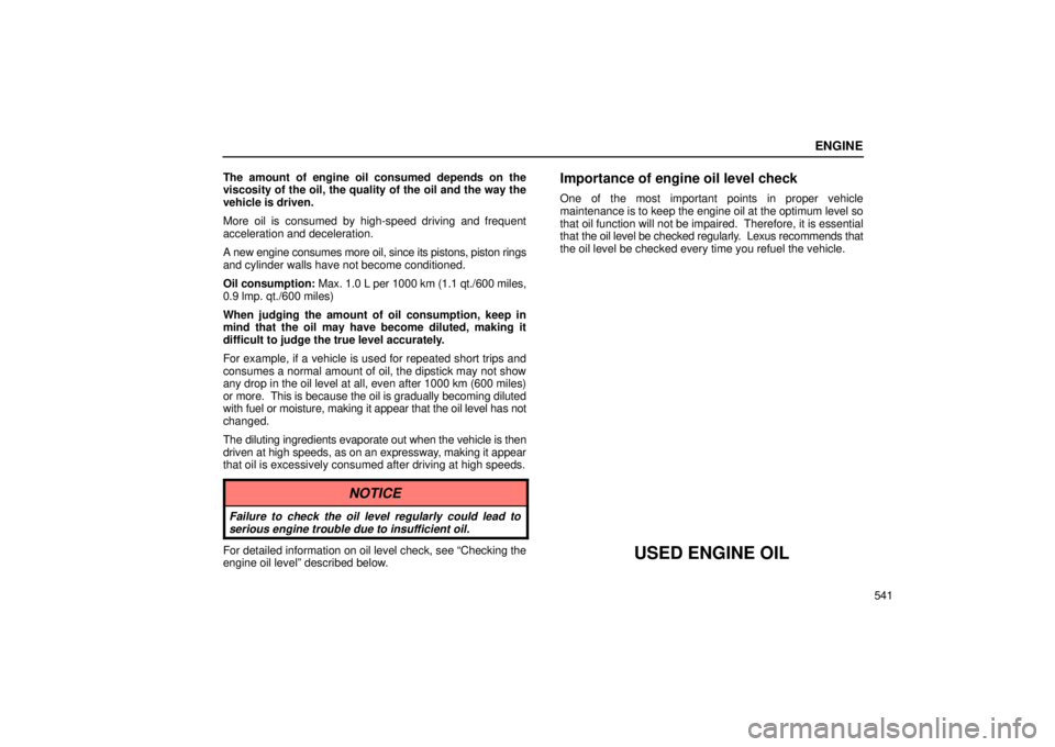 Lexus GX470 2004  Audio / LEXUS 2004 GX470 FROM JAN. 2004 THROUGH JUL. 2004 PROD. OWNERS MANUAL (OM60A87U) ENGINE
541
The amount of engine oil consumed depends on the
viscosity of the oil, the quality of the oil and the way the
vehicle is driven.
More oil is consumed by high-speed driving and frequent
acce