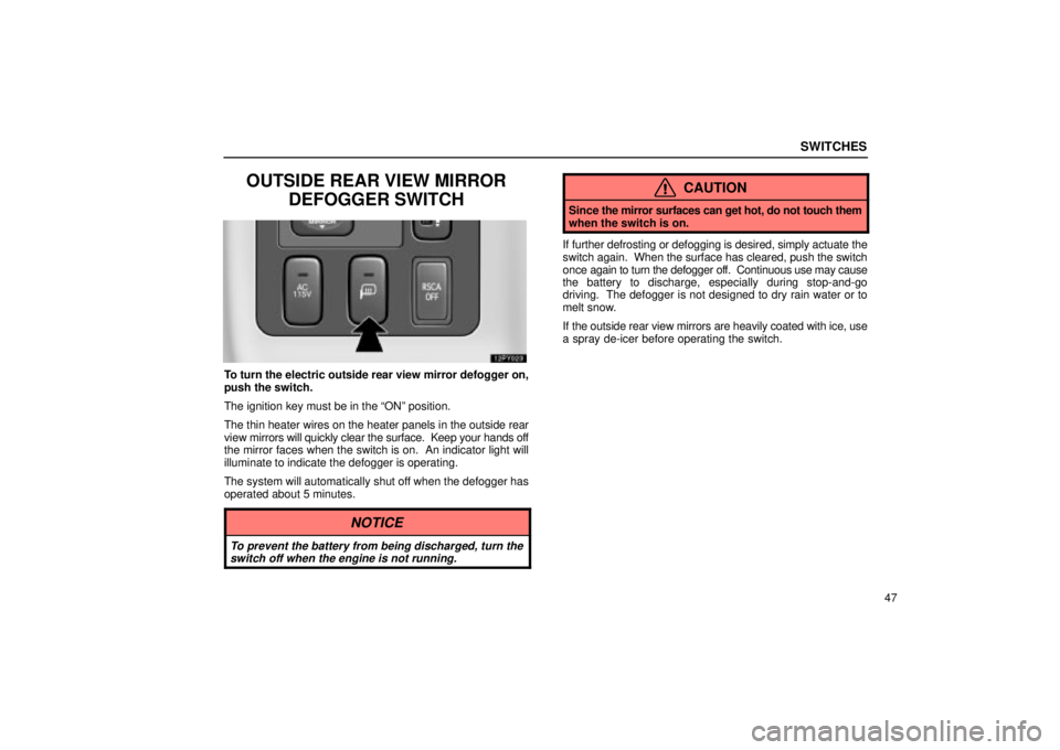 Lexus GX470 2004  Audio / LEXUS 2004 GX470 FROM JAN. 2004 THROUGH JUL. 2004 PROD. OWNERS MANUAL (OM60A87U) SWITCHES
47
OUTSIDE REAR VIEW MIRRORDEFOGGER SWITCH
To turn the electric outside rear view mirror defogger on,
push the switch.
The ignition key must be in the ONº position.
The thin heater wires on