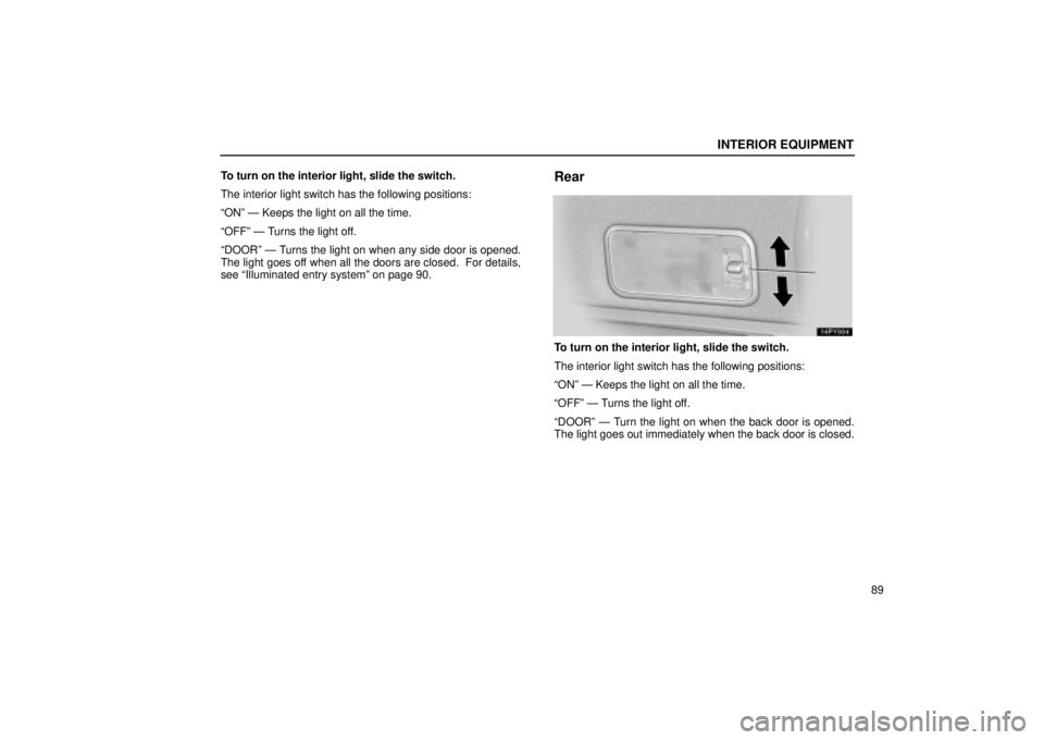 Lexus GX470 2004  Audio / LEXUS 2004 GX470 FROM AUG. 2004 THROUGH SEP. 2004 PROD. OWNERS MANUAL (OM60B55U) INTERIOR EQUIPMENT
89
To turn on the interior light, slide the switch.
The interior light switch has the following positions:
ONº Ð Keeps the light on all the time.
OFFº Ð Turns the light off.
