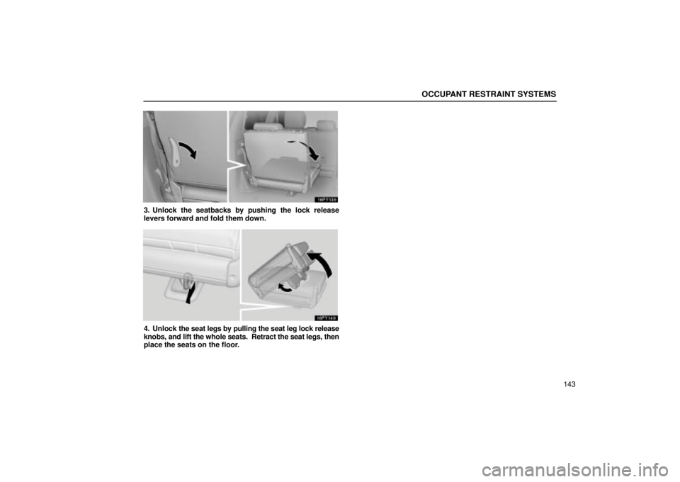 Lexus GX470 2004  Audio / OCCUPANT RESTRAINT SYSTEMS
143
3. Unlock the seatbacks by pushing the lock release
levers forward and fold them down.
4. Unlock the seat legs by pulling the seat leg lock release
knobs, and lift the w