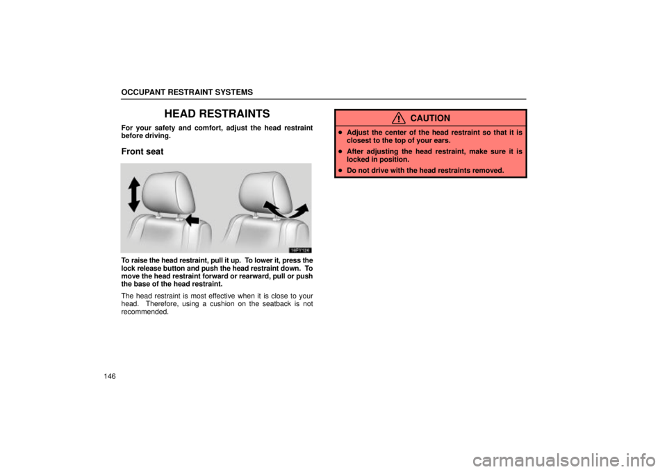 Lexus GX470 2004  Audio / OCCUPANT RESTRAINT SYSTEMS
146
HEAD RESTRAINTS
For your safety and comfort, adjust the head restraint
before driving.
Front seat
To raise the head restraint, pull it up.  To lower it, press the
lock r