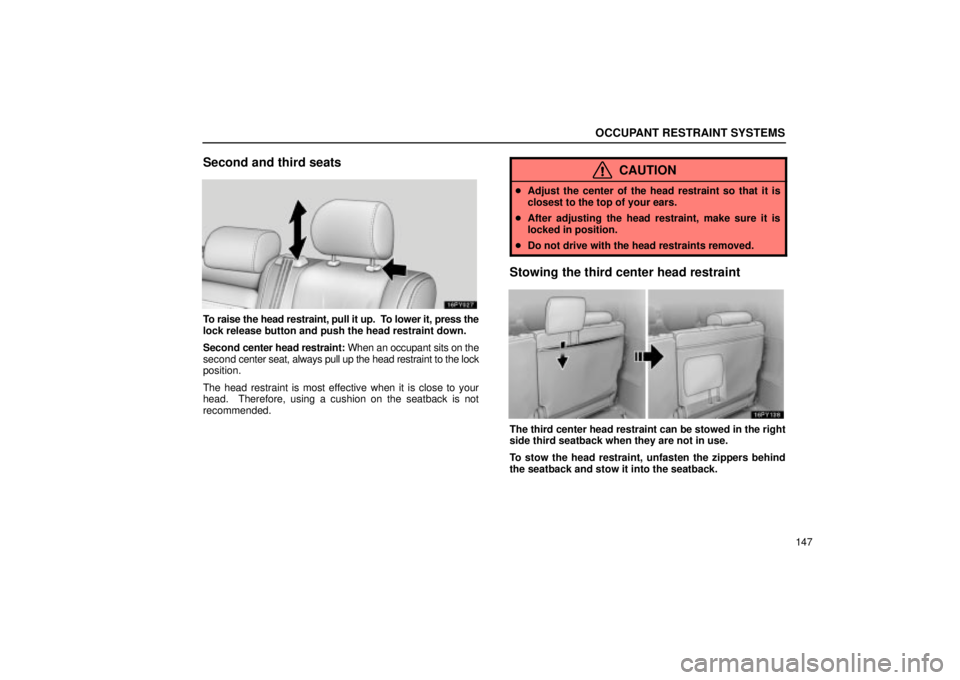 Lexus GX470 2004  Audio / OCCUPANT RESTRAINT SYSTEMS
147
Second and third seats
To raise the head restraint, pull it up.  To lower it, press the
lock release button and push the head restraint down.
Second center head restrain