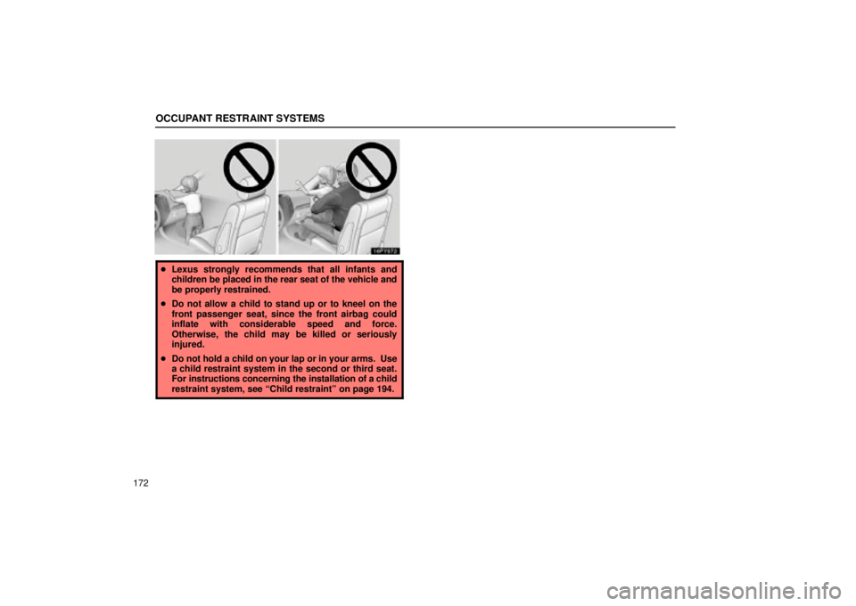Lexus GX470 2004  Audio / OCCUPANT RESTRAINT SYSTEMS
172
Lexus strongly recommends that all infants and
children be placed in the rear seat of the vehicle and
be properly restrained.
 Do not allow a child to stand up or to k