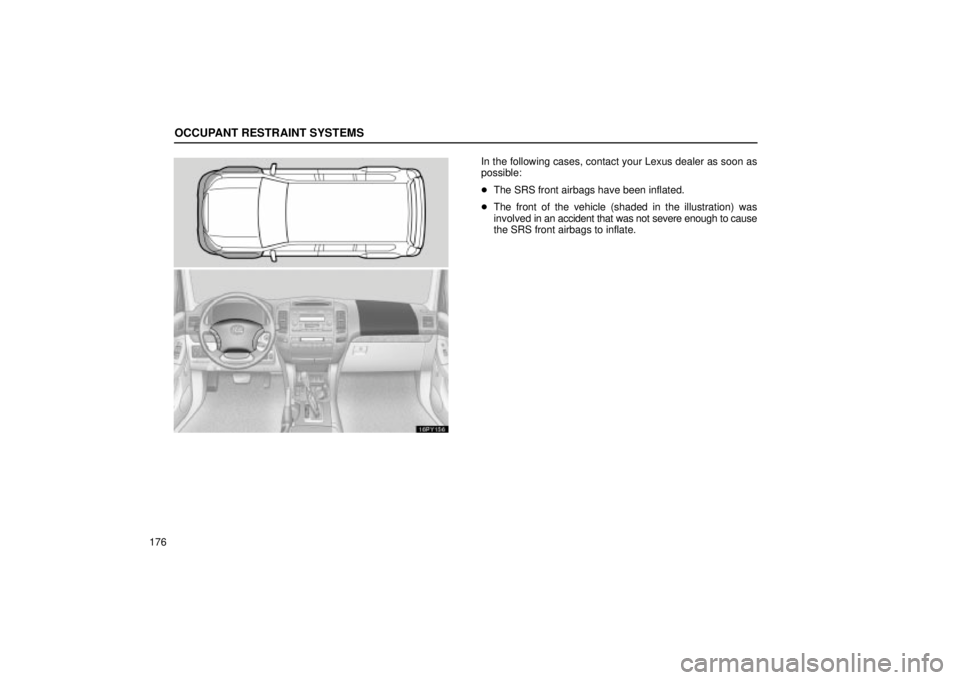 Lexus GX470 2004  Audio / OCCUPANT RESTRAINT SYSTEMS
176
16PY156
In the following cases, contact your Lexus dealer as soon as
possible:
The SRS front airbags have been inflated.
 The front of the vehicle (shaded in the illus