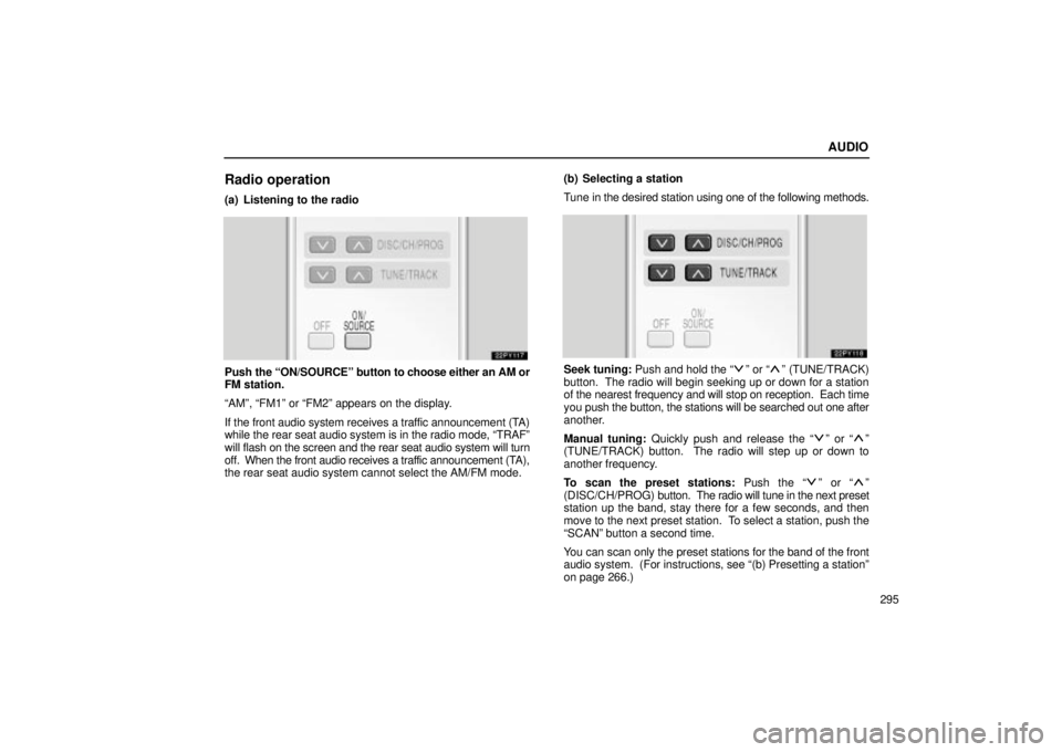 Lexus GX470 2004  Audio / AUDIO
295
Radio operation
(a) Listening to the radio
Push the ON/SOURCEº button to choose either an AM or
FM station.
AMº, FM1º or FM2º appears on the display.
If the front audio system receiv