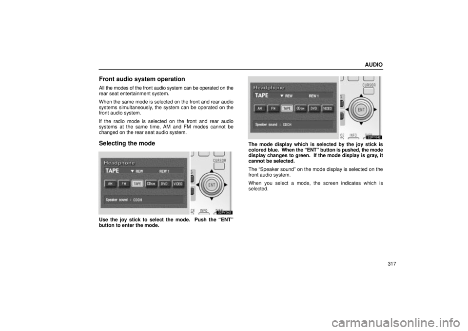 Lexus GX470 2004  Audio / AUDIO
317
Front audio system operation
All the modes of the front audio system can be operated on the
rear seat entertainment system.
When the same mode is selected on the front and rear audio
systems