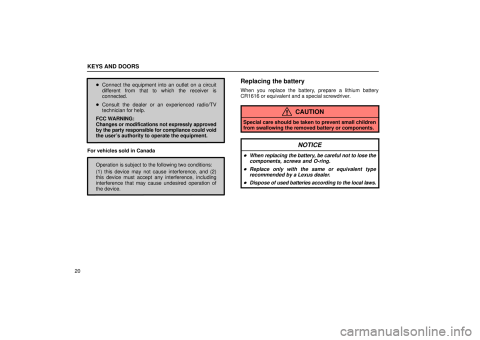 Lexus GX470 2004  Audio / KEYS AND DOORS
20
Connect the equipment into an outlet on a circuit
different from that to which the receiver is
connected.
 Consult the dealer or an experienced radio/TV
technician for help.
FCC WA
