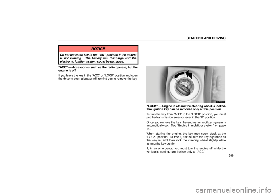 Lexus GX470 2004  Audio / STARTING AND DRIVING
389
NOTICE
Do not leave the key in the ONº position if the engineis not running.  The battery will discharge and theelectronic ignition system could be damaged.
ACCº Ð Access