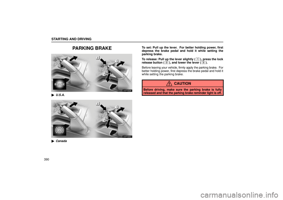 Lexus GX470 2004  Audio / STARTING AND DRIVING
390
PARKING BRAKE
U.S.A.
Canada
To set: Pull up the lever.  For better holding power, first
depress the brake pedal and hold it while setting the
parking brake.
To release: Pull