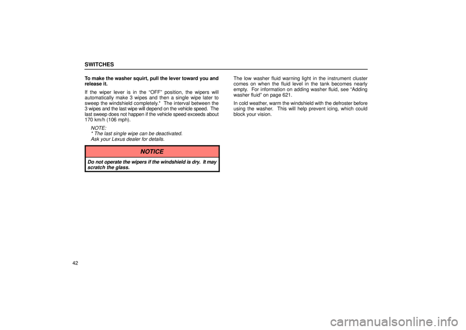 Lexus GX470 2004  Audio / SWITCHES
42To make the washer squirt, pull the lever toward you and
release it.
If the wiper lever is in the OFFº position, the wipers will
automatically make 3 wipes and then a single wipe later to