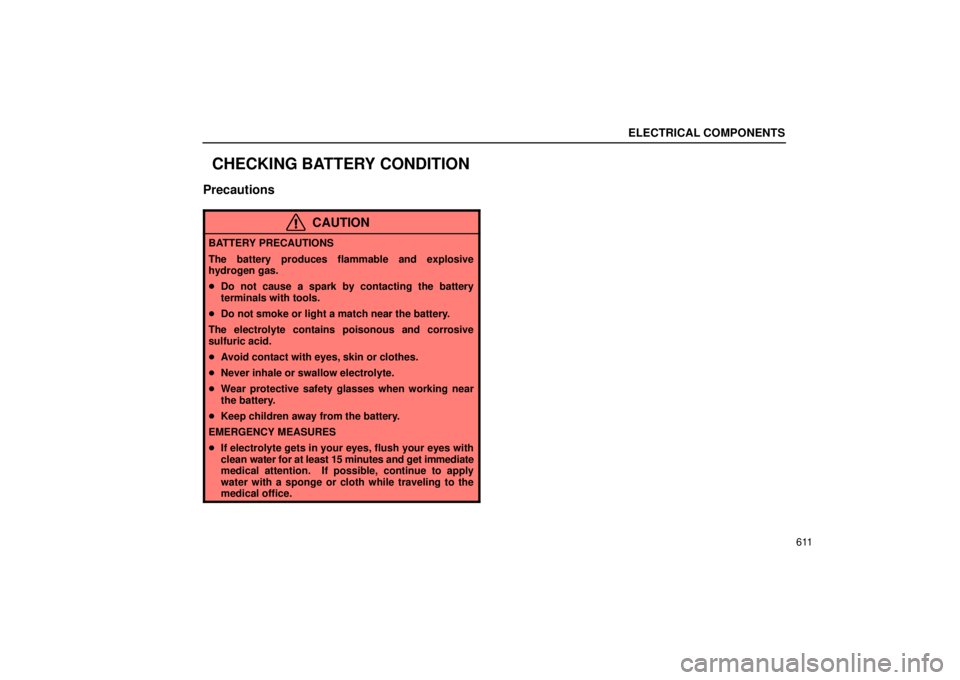 Lexus GX470 2004  Audio / ELECTRICAL COMPONENTS
611
CHECKING BATTERY CONDITION
Precautions
CAUTION
BATTERY PRECAUTIONS
The battery produces flammable and explosive
hydrogen gas.
Do not cause a spark by contacting the battery
