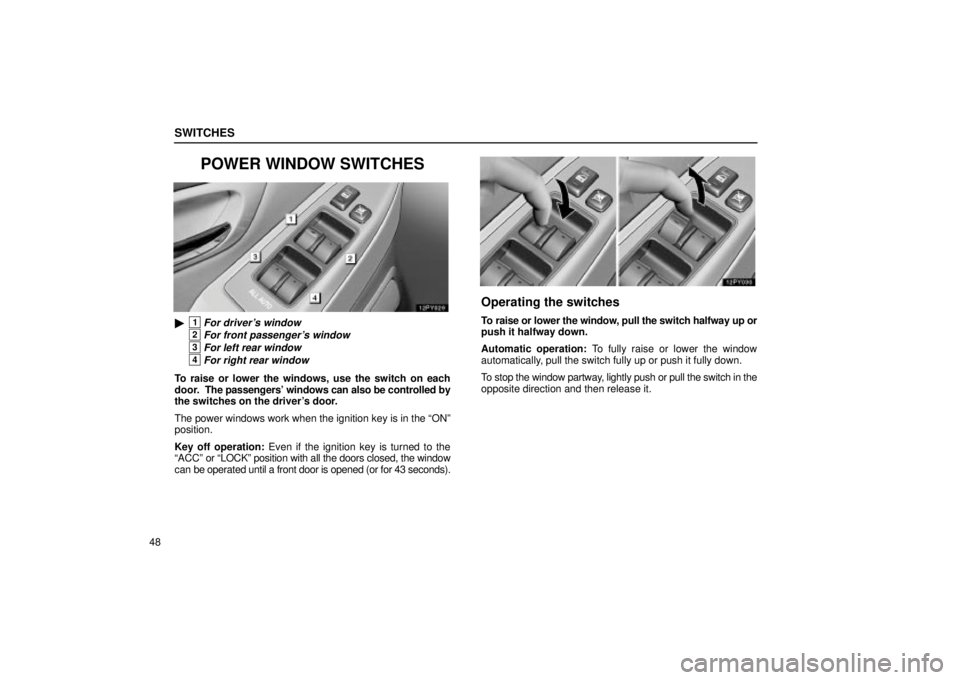 Lexus GX470 2004  Audio / SWITCHES
48
POWER WINDOW SWITCHES
1For drivers window
2For front passengers window
3For left rear window
4For right rear window
To raise or lower the windows, use the switch on each
door.  The pass