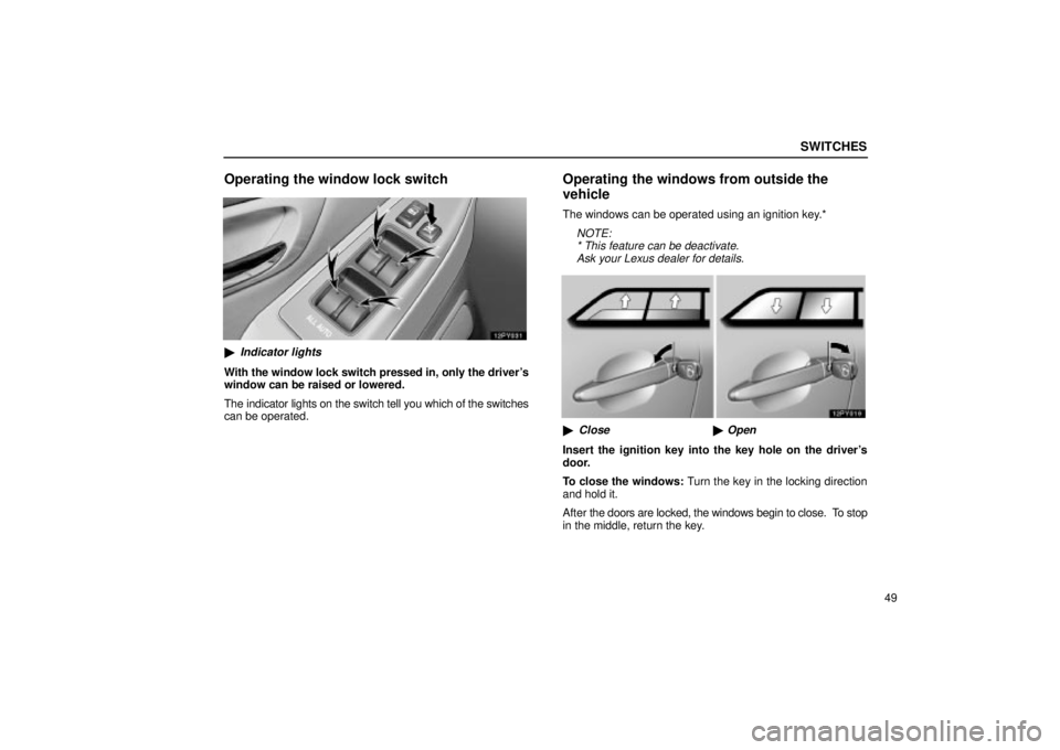 Lexus GX470 2004  Audio / SWITCHES
49
Operating the window lock switch
Indicator lights
With the window lock switch pressed in, only the drivers
window can be raised or lowered.
The indicator lights on the switch tell you wh