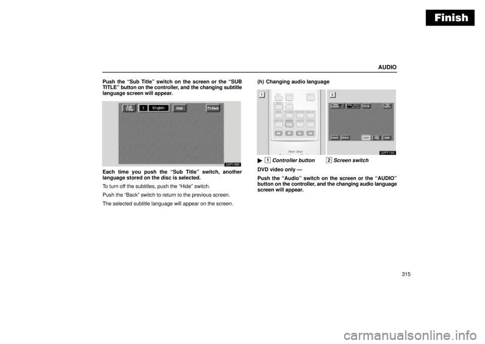 Lexus GX470 2004 Audio System / LEXUS 2004 GX470 THROUGH OCT. 2003 PROD. OWNERS MANUAL (OM60A46U) Finish
AUDIO
315 Push the Sub Titleº switch on the screen or the SUB
TITLEº button on the controller, and the changing subtitle
language screen will appear.
Each time you push the Sub Titleº swi Lexus GX470 2004 Audio System / LEXUS 2004 GX470 THROUGH OCT. 2003 PROD. OWNERS MANUAL (OM60A46U) Finish
AUDIO
315 Push the Sub Titleº switch on the screen or the SUB
TITLEº button on the controller, and the changing subtitle
language screen will appear.
Each time you push the Sub Titleº swi