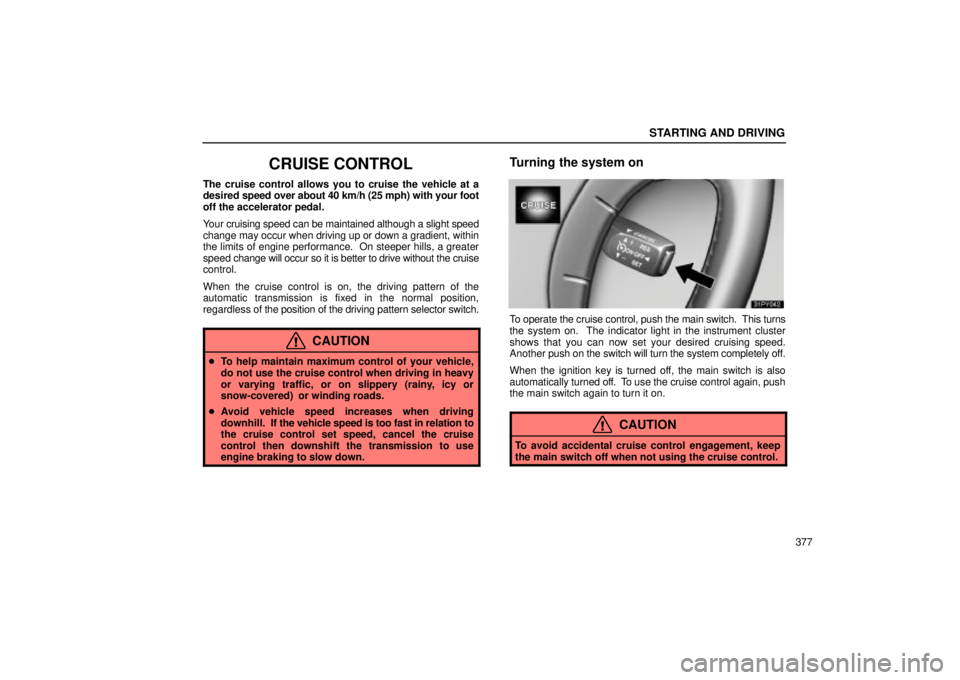 Lexus GX470 2004  Audio System / LEXUS 2004 GX470 THROUGH OCT. 2003 PROD. OWNERS MANUAL (OM60A46U) STARTING AND DRIVING
377
CRUISE CONTROL
The cruise control allows you to cruise the vehicle at a
desired speed over about 40 km/h (25 mph) with your foot
off the accelerator pedal.
Your cruising speed