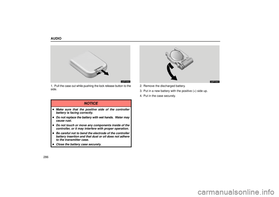 Lexus GX470 2004  Audio System / LEXUS 2004 GX470 FROM NOV. 2003 THROUGH DEC. 2003 PROD. OWNERS MANUAL (OM60A74U) AUDIO
286
1. Pull the case out while pushing the lock release button to the
side.2. Remove the discharged battery.
3. Put in a new battery with the positive (+) side up.
4. Put in the case securely.
N