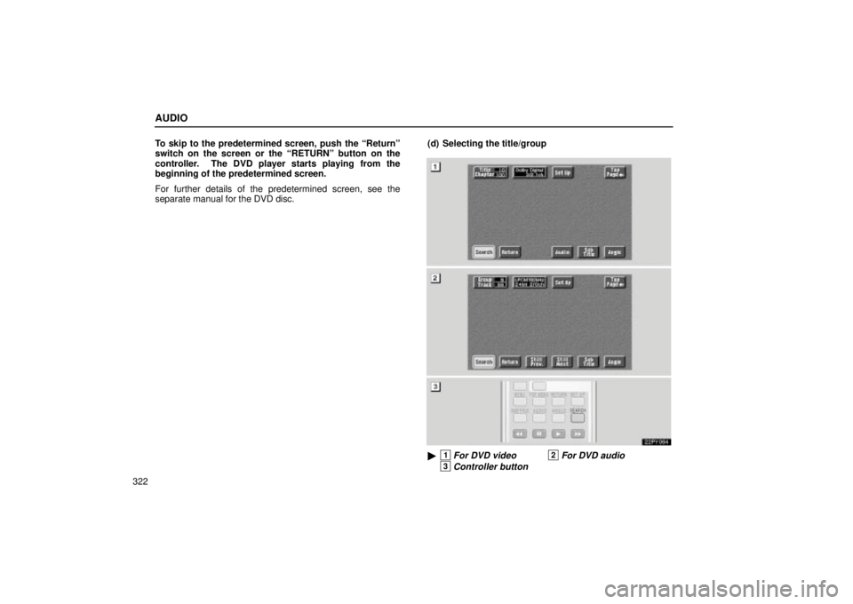 Lexus GX470 2004  Audio System / LEXUS 2004 GX470 FROM NOV. 2003 THROUGH DEC. 2003 PROD. OWNERS MANUAL (OM60A74U) AUDIO
322To skip to the predetermined screen, push the Returnº
switch on the screen or the RETURNº button on the
controller.  The DVD player starts playing from the
beginning of the predetermined 