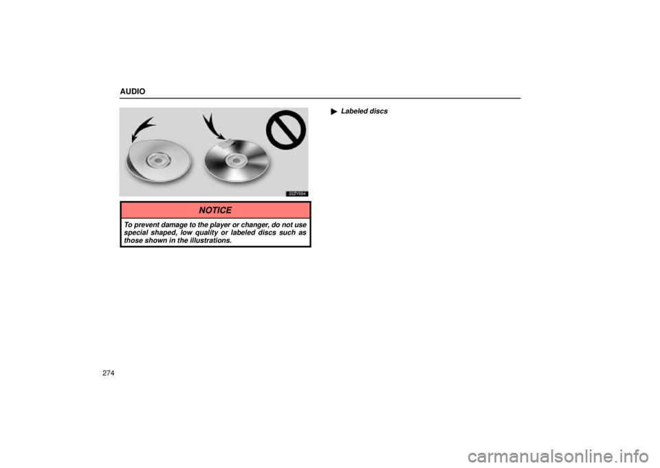 Lexus GX470 2004  Audio System / LEXUS 2004 GX470 FROM JAN. 2004 THROUGH JUL. 2004 PROD. OWNERS MANUAL (OM60A87U) AUDIO
274
Labeled discs
NOTICE
To prevent damage to the player or changer, do not usespecial shaped, low quality or labeled discs such asthose shown in the illustrations. 