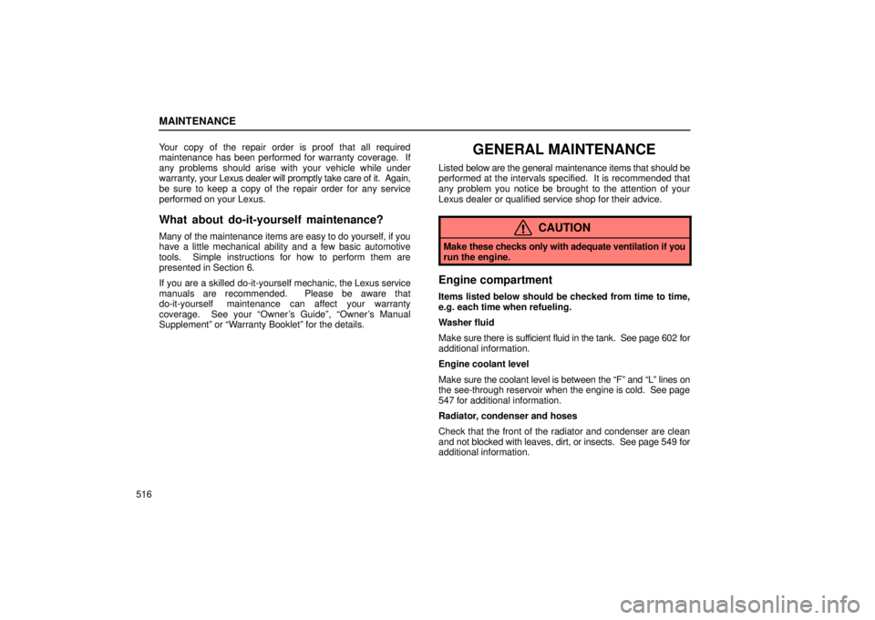 Lexus GX470 2004  Audio System / LEXUS 2004 GX470 FROM JAN. 2004 THROUGH JUL. 2004 PROD.  (OM60A87U) User Guide MAINTENANCE
516Your copy of the repair order is proof that all required
maintenance has been performed for warranty coverage.  If
any problems should arise with your vehicle while under
warranty, 
you