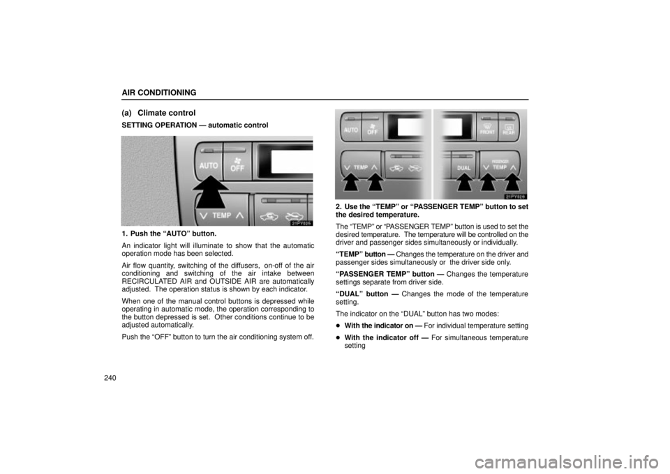 Lexus GX470 2004  Audio System / LEXUS 2004 GX470 FROM AUG. 2004 THROUGH SEP. 2004 PROD. OWNERS MANUAL (OM60B55U) AIR CONDITIONING
240
(a) Climate control
SETTING OPERATION Ð automatic control
1. Push the AUTOº button.
An indicator light will illuminate to show that the automatic
operation mode has been select