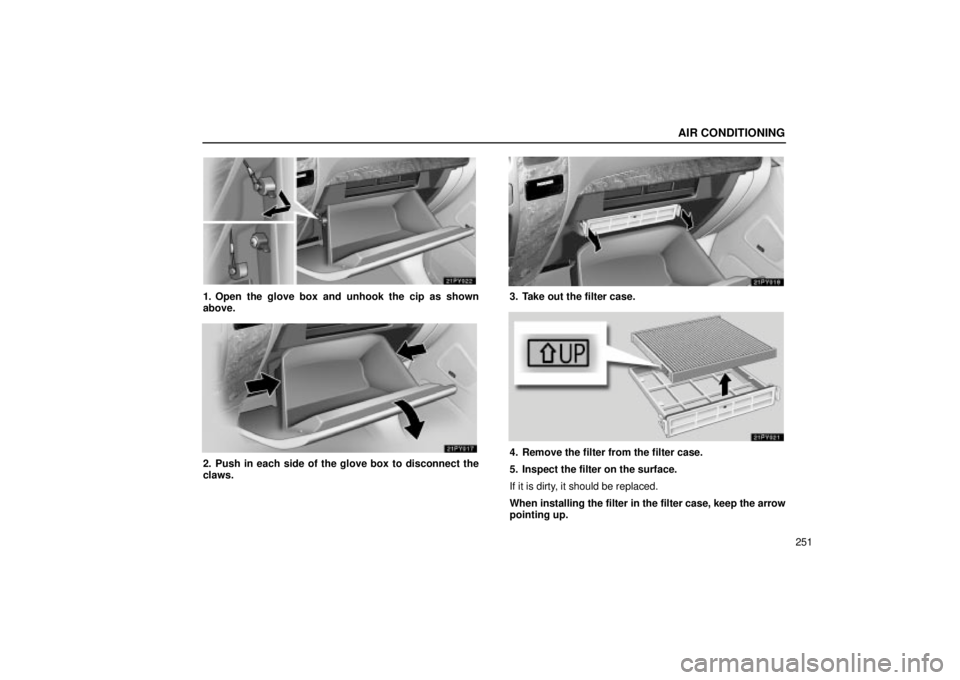 Lexus GX470 2004  Audio System / LEXUS 2004 GX470 FROM AUG. 2004 THROUGH SEP. 2004 PROD. OWNERS MANUAL (OM60B55U) AIR CONDITIONING
251
1. Open the glove box and unhook the cip as shown
above.
2. Push in each side of the glove box to disconnect the
claws.
3. Take out the filter case.
4. Remove the filter from the 