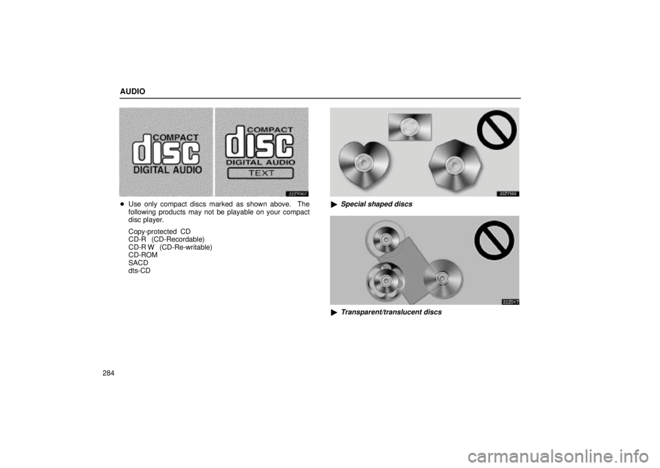 Lexus GX470 2004  Audio System / LEXUS 2004 GX470 FROM SEP. 2004 PROD.  (OM60B57U) Owners Guide AUDIO
284
Use only compact discs marked as shown above.  The
following products may not be playable on your compact
disc player.
Copy-protected CD
CD-R (CD-Recordable)
CD-R W (CD-Re-writable)
CD-ROM
