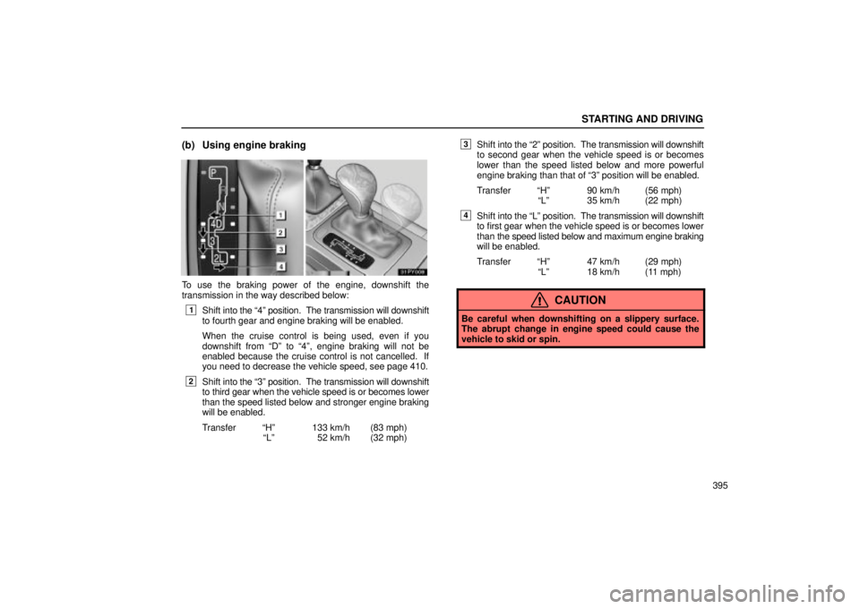 Lexus GX470 2004  Audio System / LEXUS 2004 GX470 FROM SEP. 2004 PROD. OWNERS MANUAL (OM60B57U) STARTING AND DRIVING
395
(b) Using engine braking
To use the braking power of the engine, downshift the
transmission in the way described below:
1Shift into the 4º position.  The transmission will d