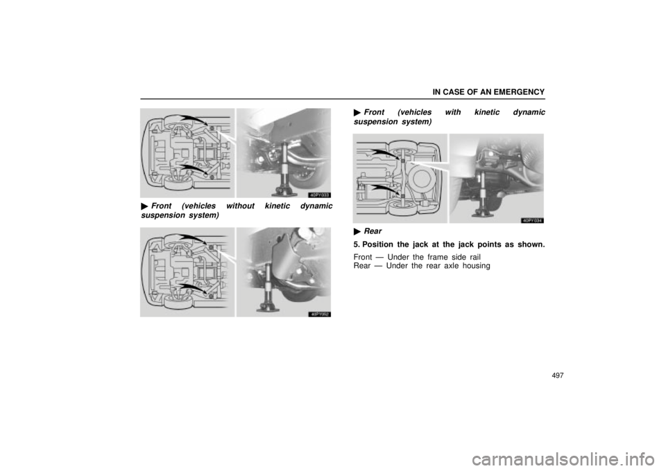 Lexus GX470 2004  Audio System / LEXUS 2004 GX470 FROM SEP. 2004 PROD. OWNERS MANUAL (OM60B57U) IN CASE OF AN EMERGENCY
497
Front (vehicles without kinetic dynamic
suspension system)
Front (vehicles with kinetic dynamic
suspension system)
Rear
5. Position the jack at the jack points as shown.