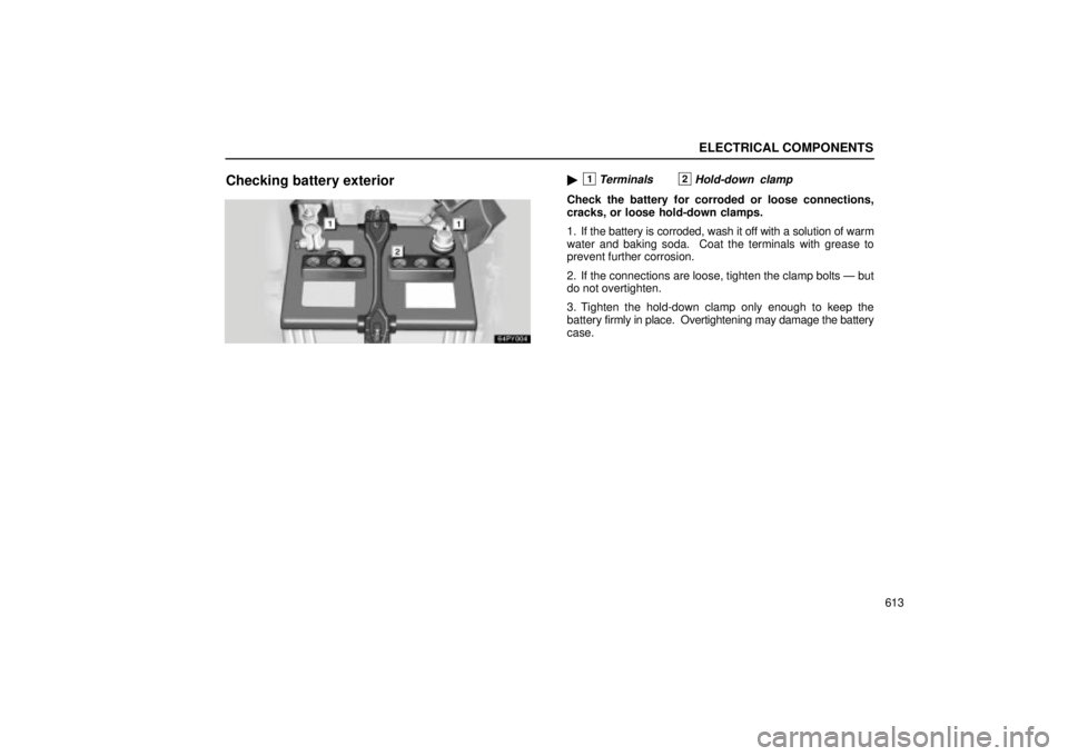 Lexus GX470 2004  Audio System / LEXUS 2004 GX470 FROM SEP. 2004 PROD.  (OM60B57U) Repair Manual ELECTRICAL COMPONENTS
613
Checking battery exterior1Terminals2Hold-down  clamp
Check the battery for corroded or loose connections,
cracks, or loose hold-down clamps.
1. If the battery is corroded, w