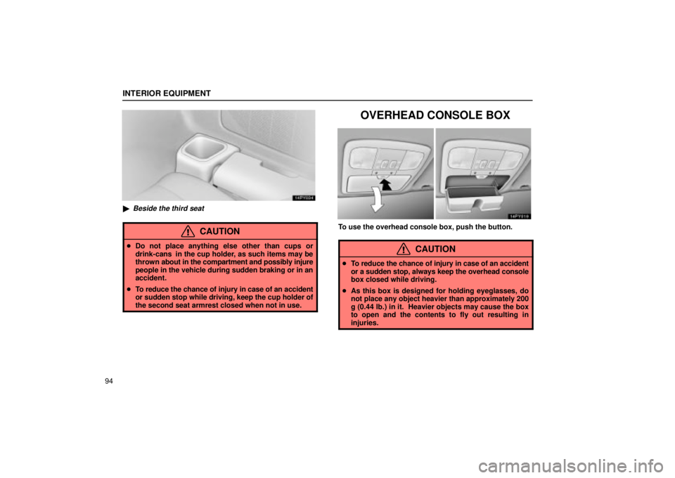 Lexus GX470 2004  Engine / LEXUS 2004 GX470 FROM NOV. 2003 THROUGH DEC. 2003 PROD. OWNERS MANUAL (OM60A74U) INTERIOR EQUIPMENT
94
Beside the third seat
CAUTION
Do not place anything else other than cups or
drink-cans  in the cup holder, as such items may be
thrown about in the compartment and possibly inj