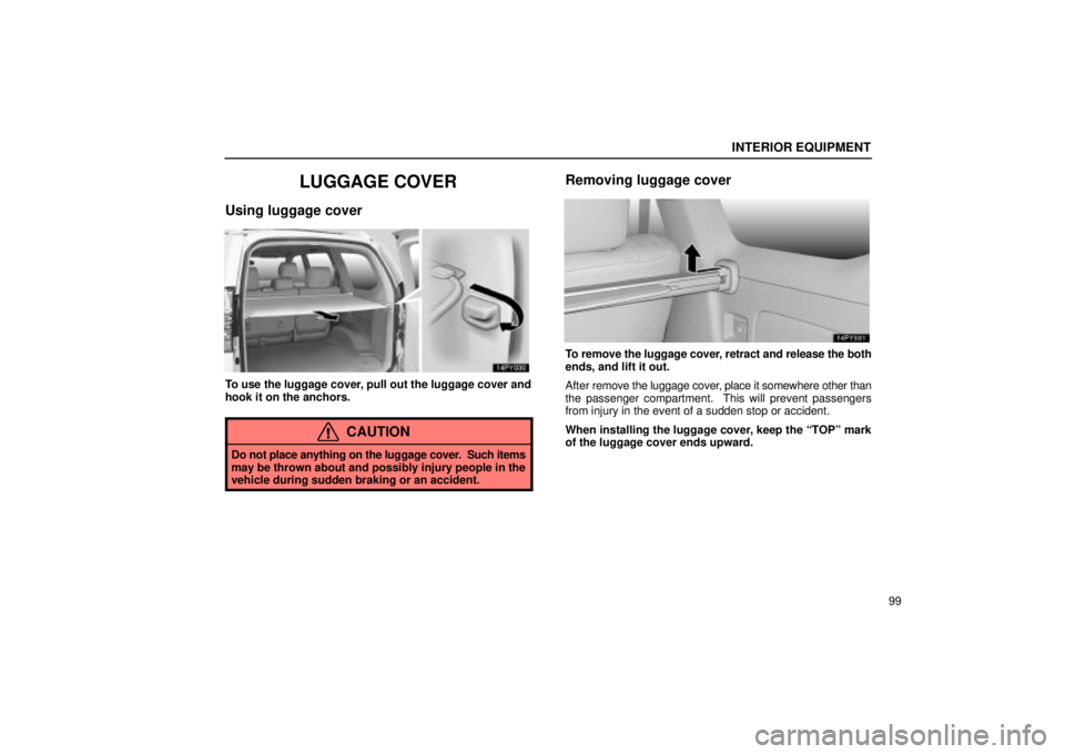 Lexus GX470 2004  Engine / LEXUS 2004 GX470 FROM NOV. 2003 THROUGH DEC. 2003 PROD. OWNERS MANUAL (OM60A74U) INTERIOR EQUIPMENT
99
LUGGAGE COVER
Using luggage cover
To use the luggage cover, pull out the luggage cover and
hook it on the anchors.
CAUTION
Do not place anything on the luggage cover.  Such items